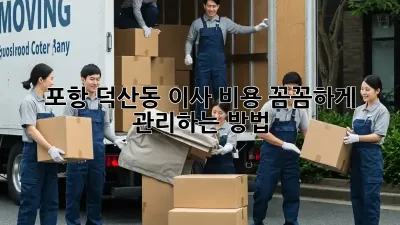포항 덕산동 이사, 비용 꼼꼼하게 관리하는 방법!