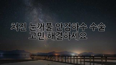 처진 눈꺼풀? 안검하수 수술 고민 해결하세요!