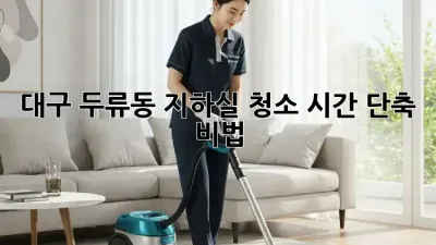 대구 두류동 지하실 청소, 시간 단축 비법!